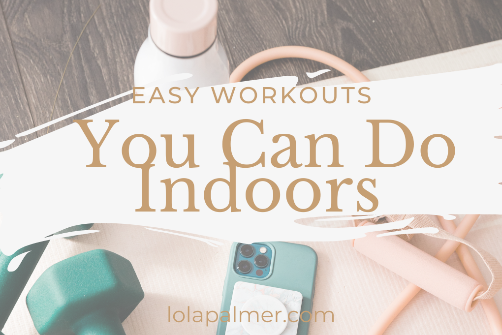 Easy Workouts You Can Do Indoors Lola Palmer Blog Lifestyle Easy Workouts You Can Do Indoors